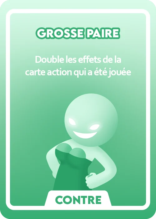 Carte Contre « Grosse paire » : double les effets de la carte Action qui a été jouée