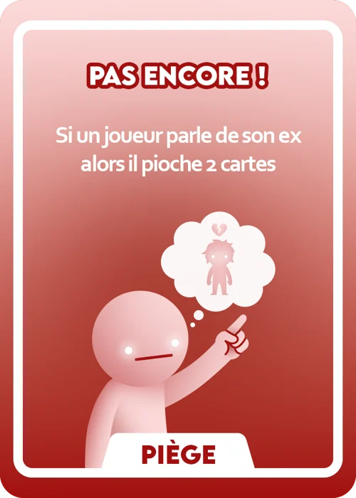 Carte Piège « Pas encore ! » : si un joueur parle de son ex, il pioche 2 cartes